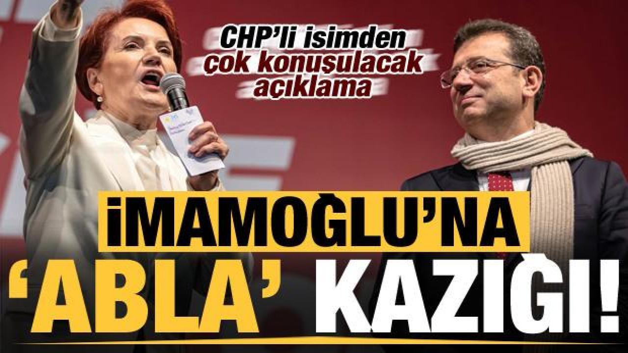 Ekrem İmamoğlu'na 'abla' (Akşener) kazığı! CHP'li isimden dikkat çeken açıklama