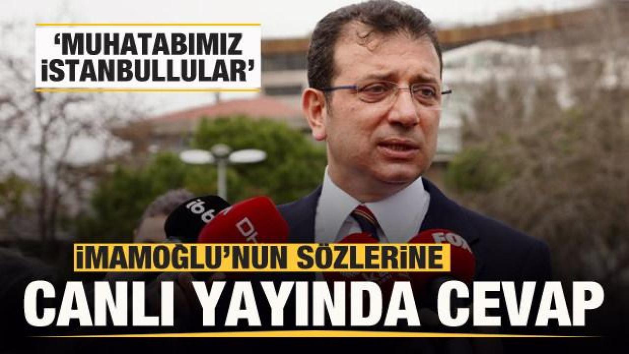 Ekrem İmamoğlu'nun sözlerine canlı yayında cevap: Muhatabımız değil!