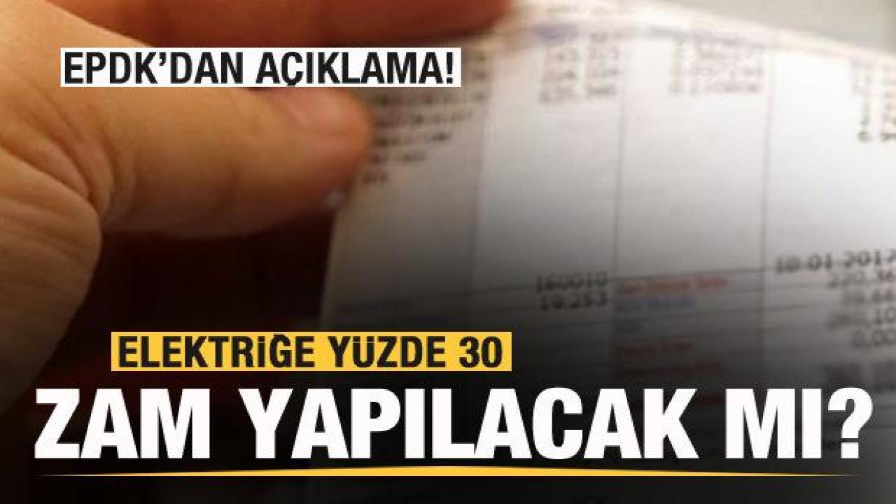 Elektriğe yüzde 30 zam yapılacak mı? EPDK'dan açıklama!