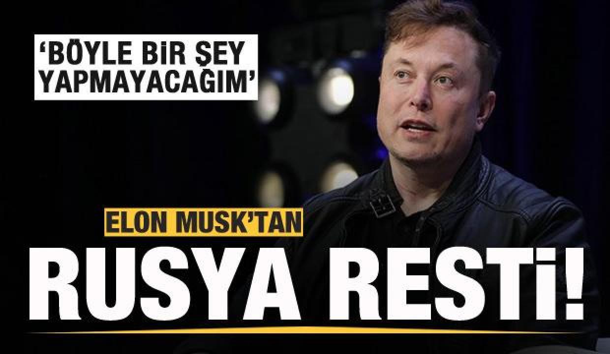 Elon Musk'tan Rusya resti! Böyle bir şey yapmayacağım