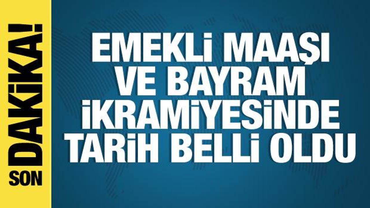 Emekli maaşı ve bayram ikramiyesinde ödeme tarihi belli oldu