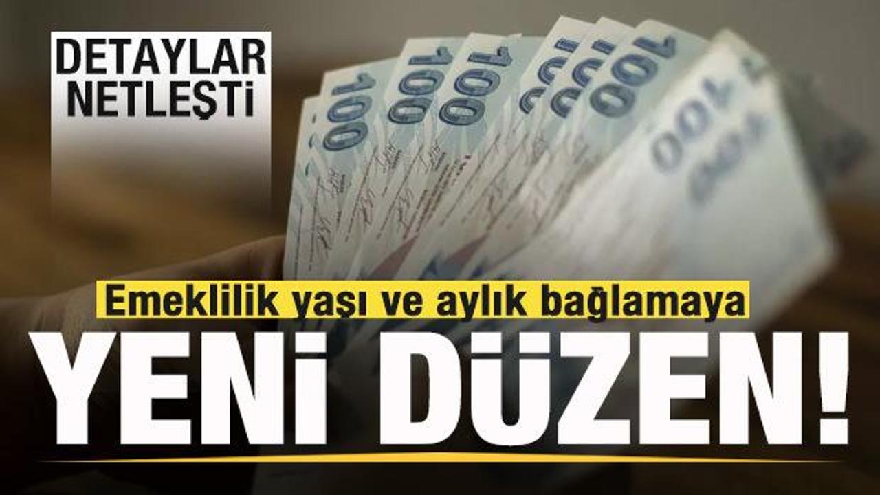 Emeklilik yaşı ve aylık bağlamaya yeni düzen! Detaylar netleşti