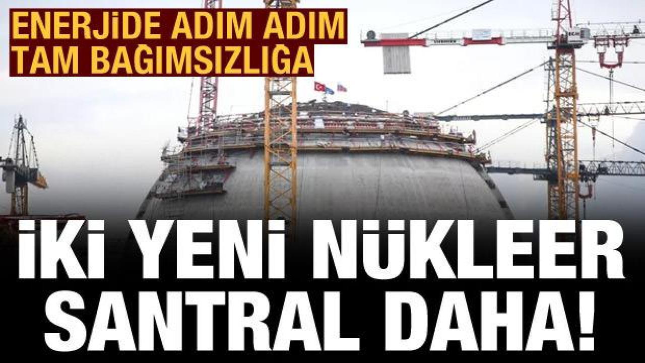 Enerjide adım adım tam bağımsızlığa: İki yeni nükleer santral daha geliyor