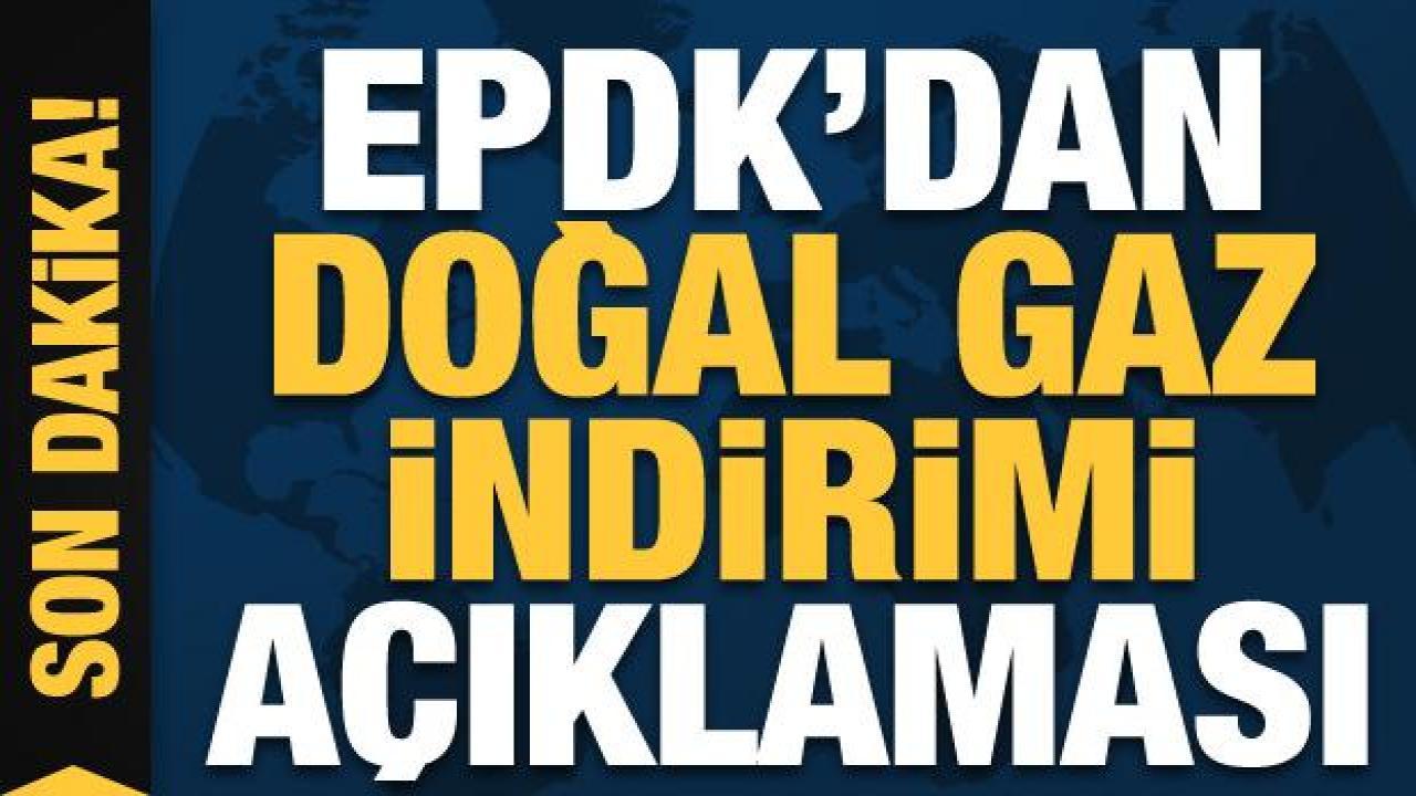 EPDK'dan doğal gaz indirimi açıklaması!