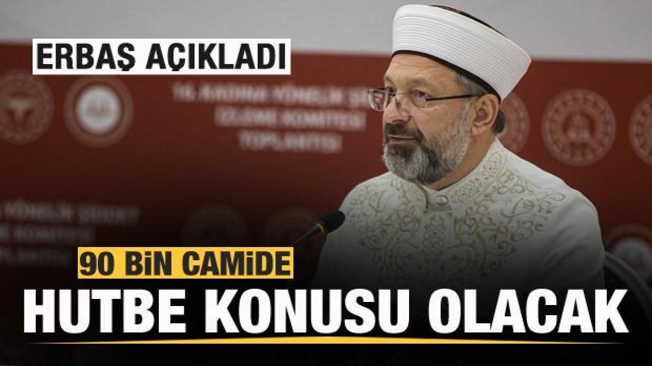 Erbaş açıkladı! 90 bin camide hutbe konusu olacak