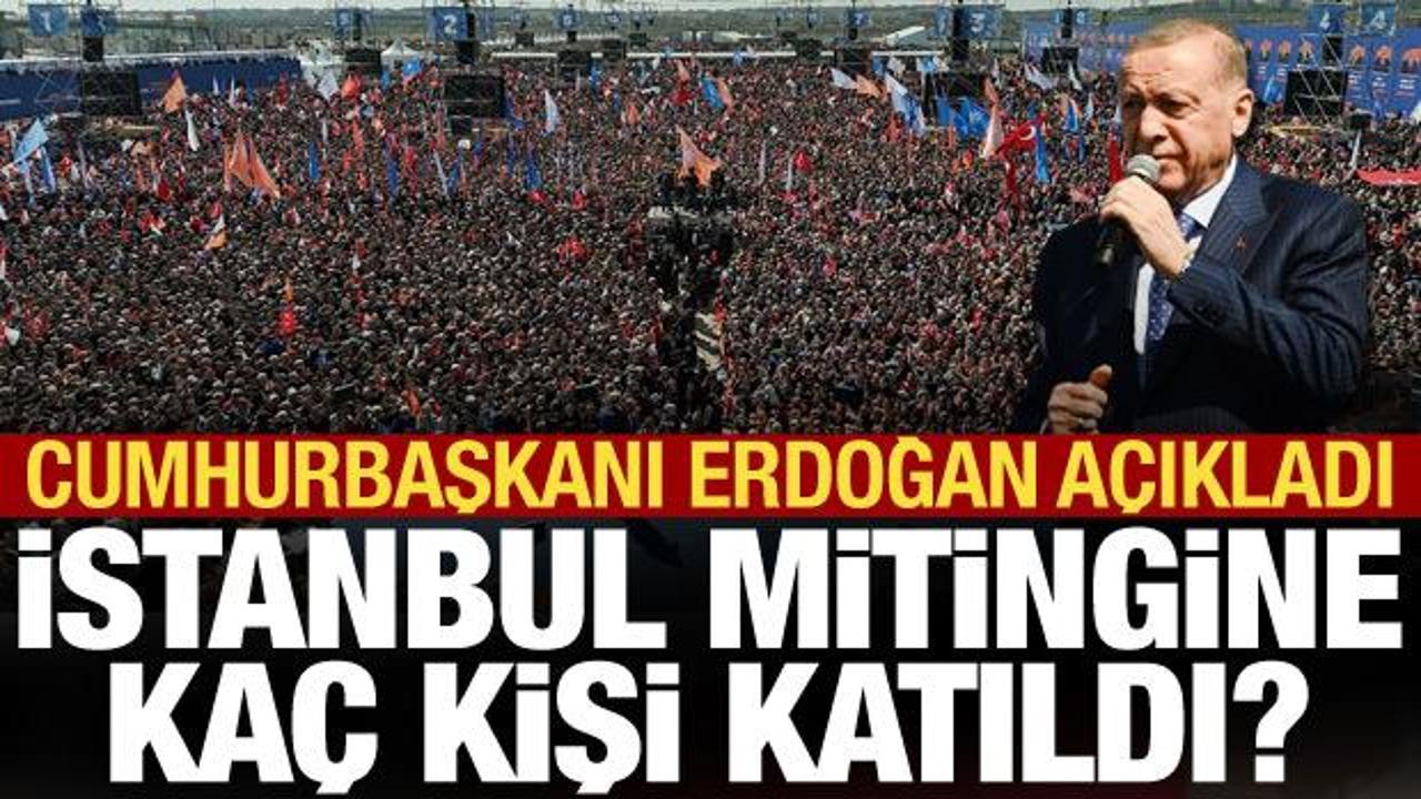Erdoğan açıkladı: Büyük İstanbul Mitingi'ne kaç kişi katıldı?