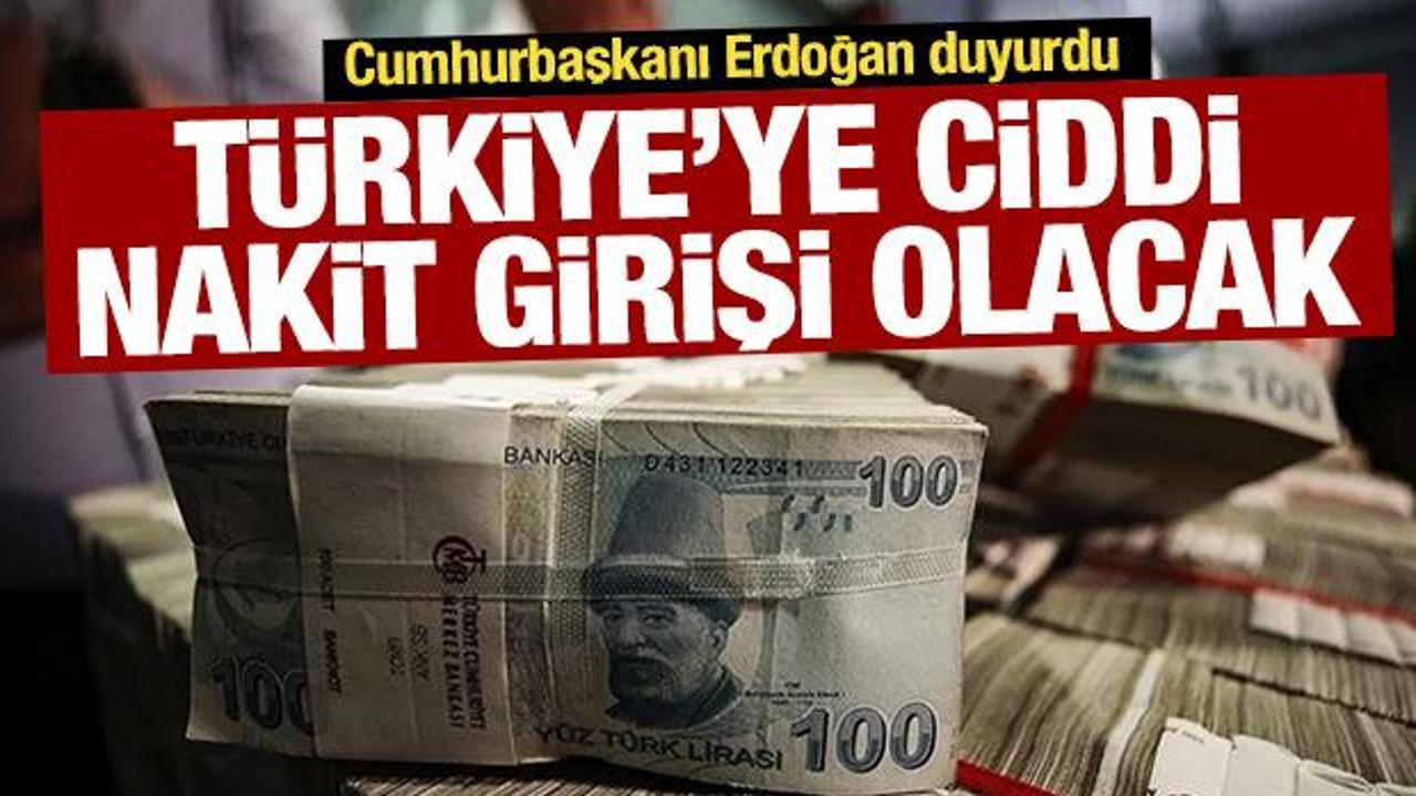Erdoğan açıkladı: Türkiye'ye ciddi nakit para girişi olacak