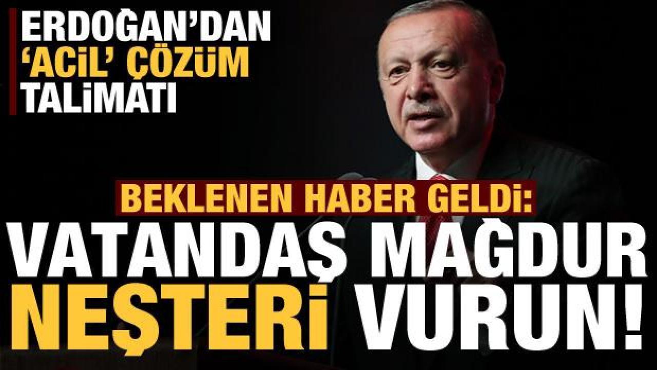 Erdoğan 'vatandaş en çok bu konuda mağdur' deyip acil çözüm talimatı verdi: Neşteri vurun!