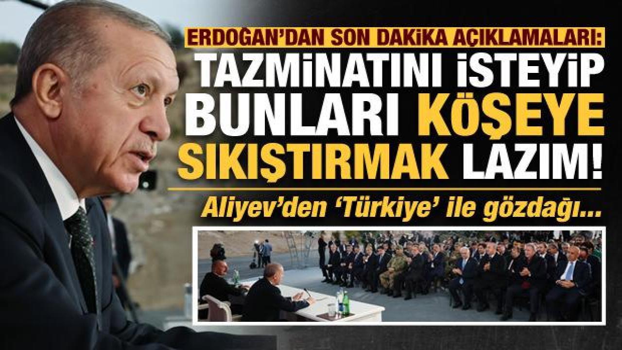 Erdoğan ve Aliyev'den açıklamalar: Tazminatını isteyip, bunları köşeye sıkıştırmak lazım!