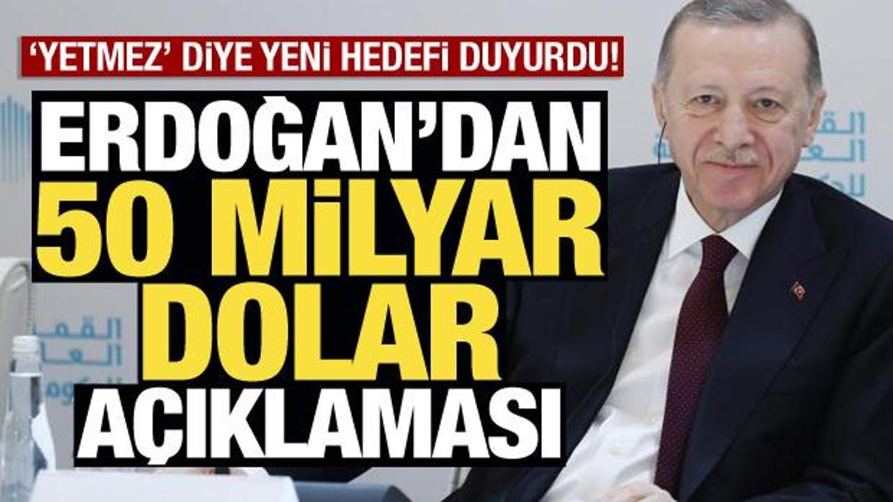 Erdoğan'dan 50 milyar açıklaması: 'Yetmez' diyerek yeni hedefi duyurdu