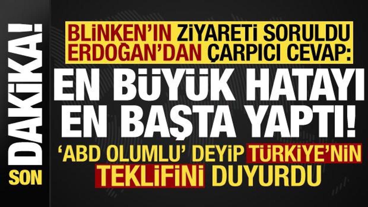Erdoğan'dan Blinken'a: En büyük hatayı en başta yaptı! ABD, Türkiye'nin teklifine sıcak...