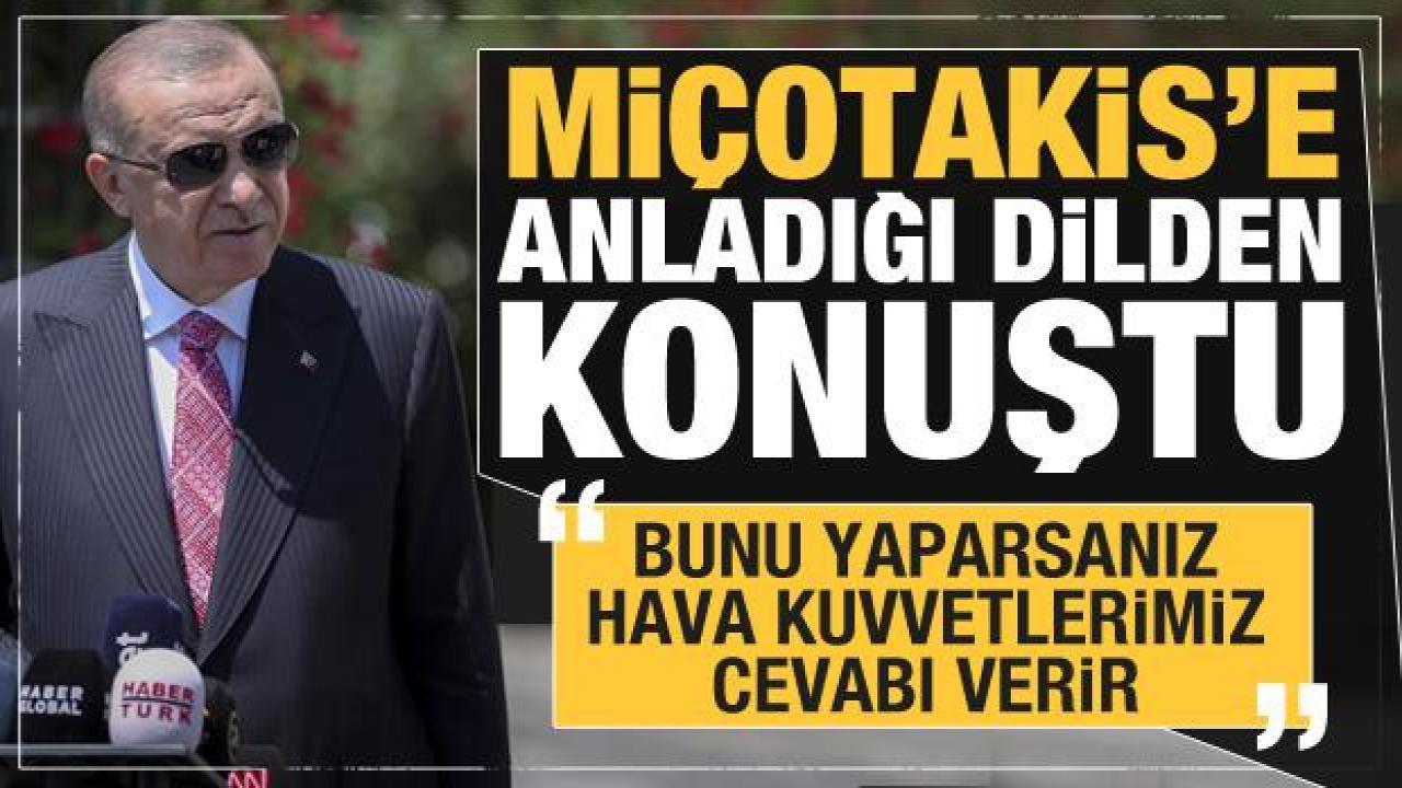 Erdoğan'dan Miçotakis'e: Bunu yaparsanız hava kuvvetlerimiz cevabı verir 
