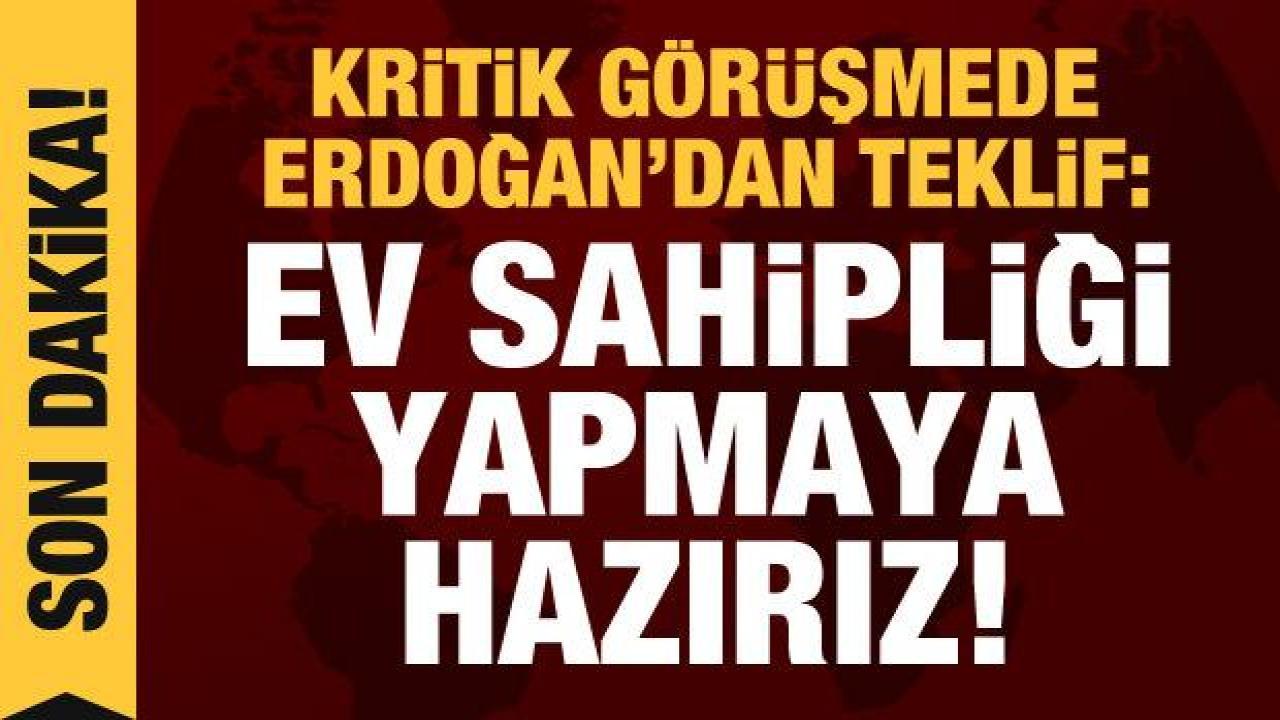 Erdoğan'dan önemli görüşme: Ev sahipliği yapmaya hazırız