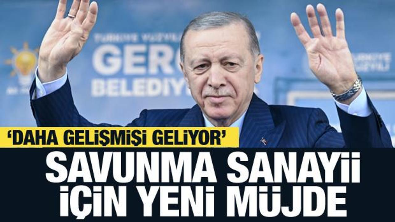 Erdoğan'dan savunma sanayii için yeni müjde: Daha gelişmişi geliyor