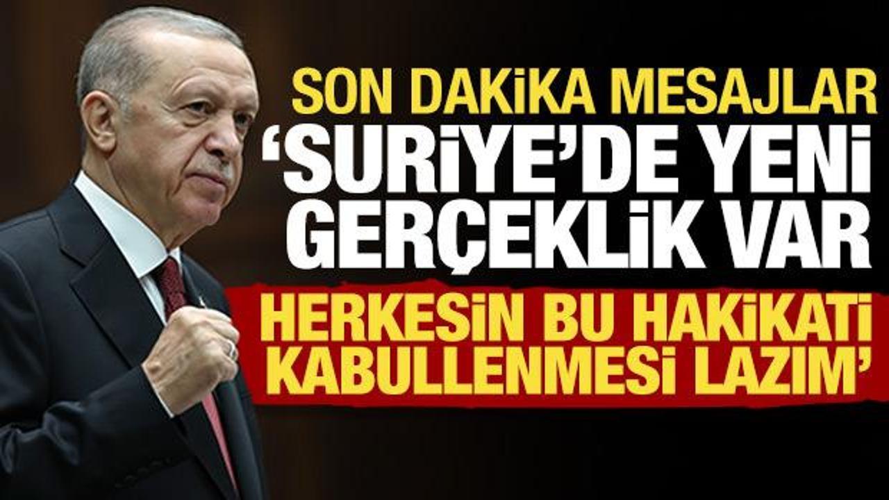 Erdoğan'dan son dakika Suriye mesajı: Herkesin kabullenmesi lazım! Yeni bir gerçeklik var