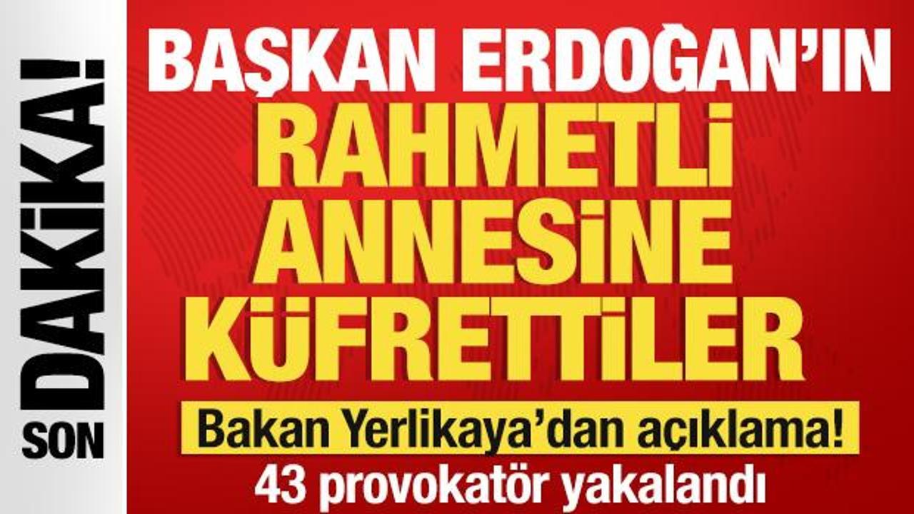 Erdoğan'ın rahmetli annesine küfrettiler! Bakan Yerlikaya'dan açıklama