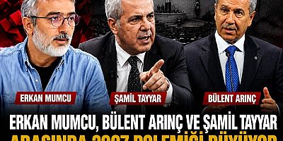 ERKAN MUMCU, BÜLENT ARINÇ VE ŞAMİL TAYYAR ARASINDA 2007 POLEMİĞİ BÜYÜYOR