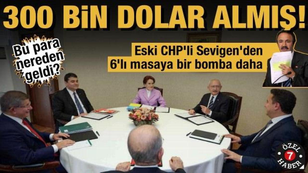 Eski CHP'li Sevigen'den 6'lı masaya bir 'döviz' bombası daha: 300 bin dolar almış!