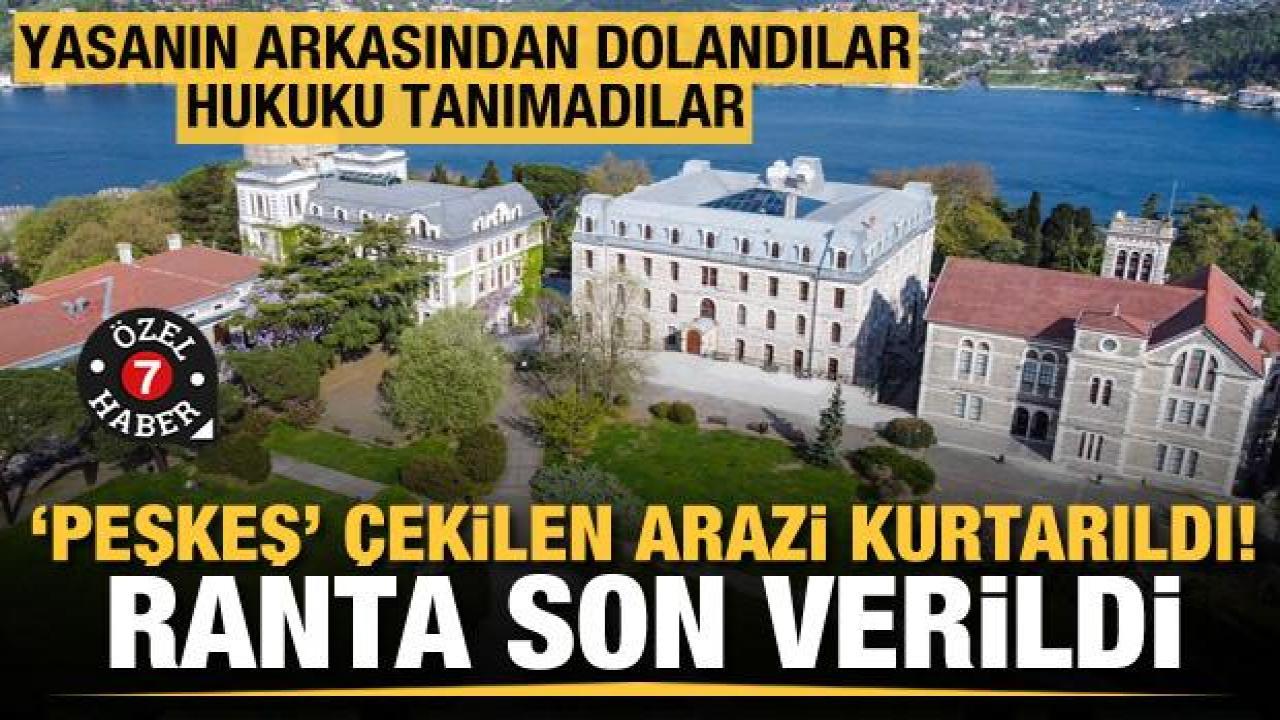 Eski yönetimin 'peşkeş' çektiği alan tamamen Boğaziçi Üniversitesi'ne geçti