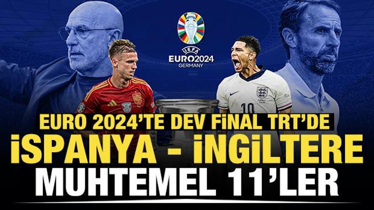 EURO 2024 finali TRT'de! İspanya - İngiltere: Muhtemel 11'ler