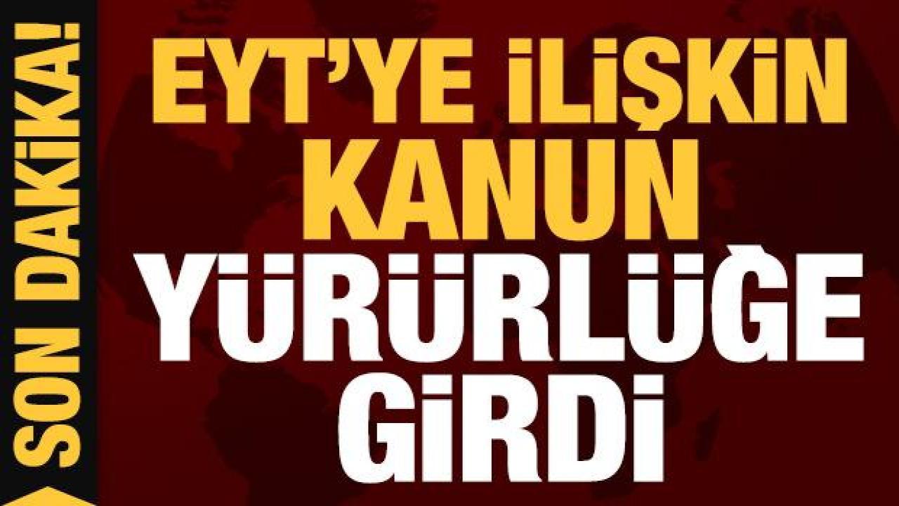 EYT'ye ilişkin kanun yürürlüğe girdi!