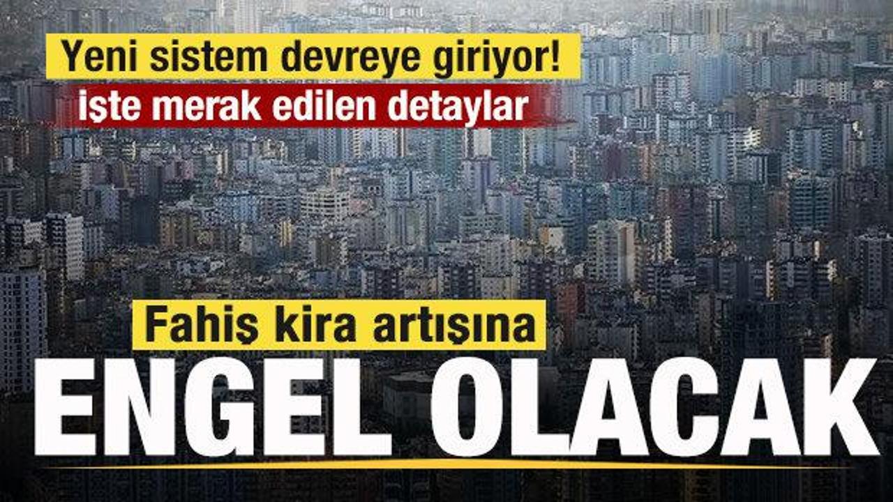 Fahiş kira artışına engel olacak! Yeni sistem devreye giriyor! İşte merak edilen detaylar
