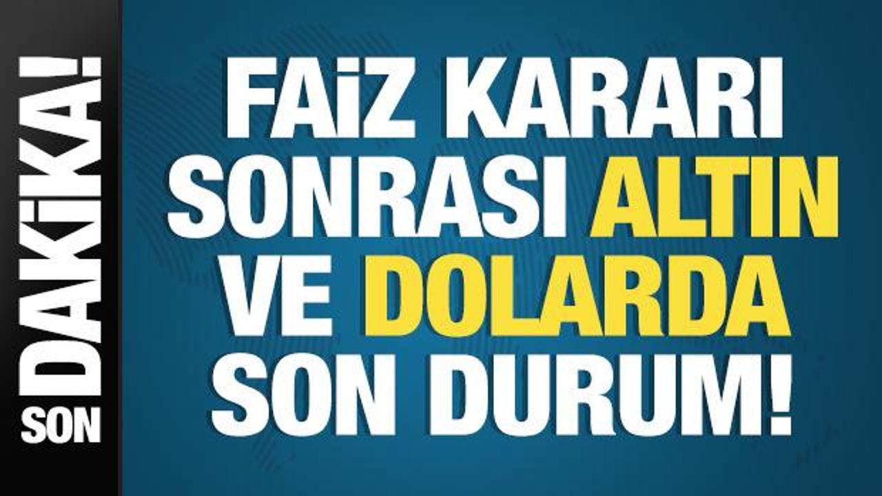 Faiz kararı sonrası altın ve dolarda son durum