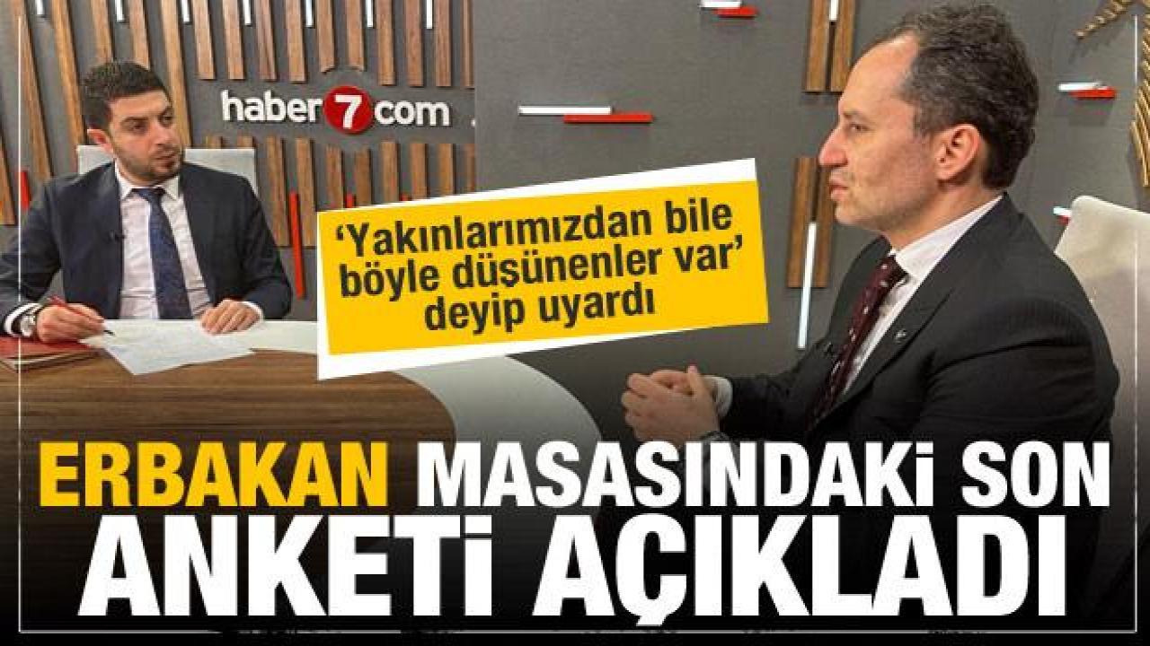 Fatih Erbakan masasındaki anketi Haber7'ye açıkladı! Seçmenlere çok önemli uyarı
