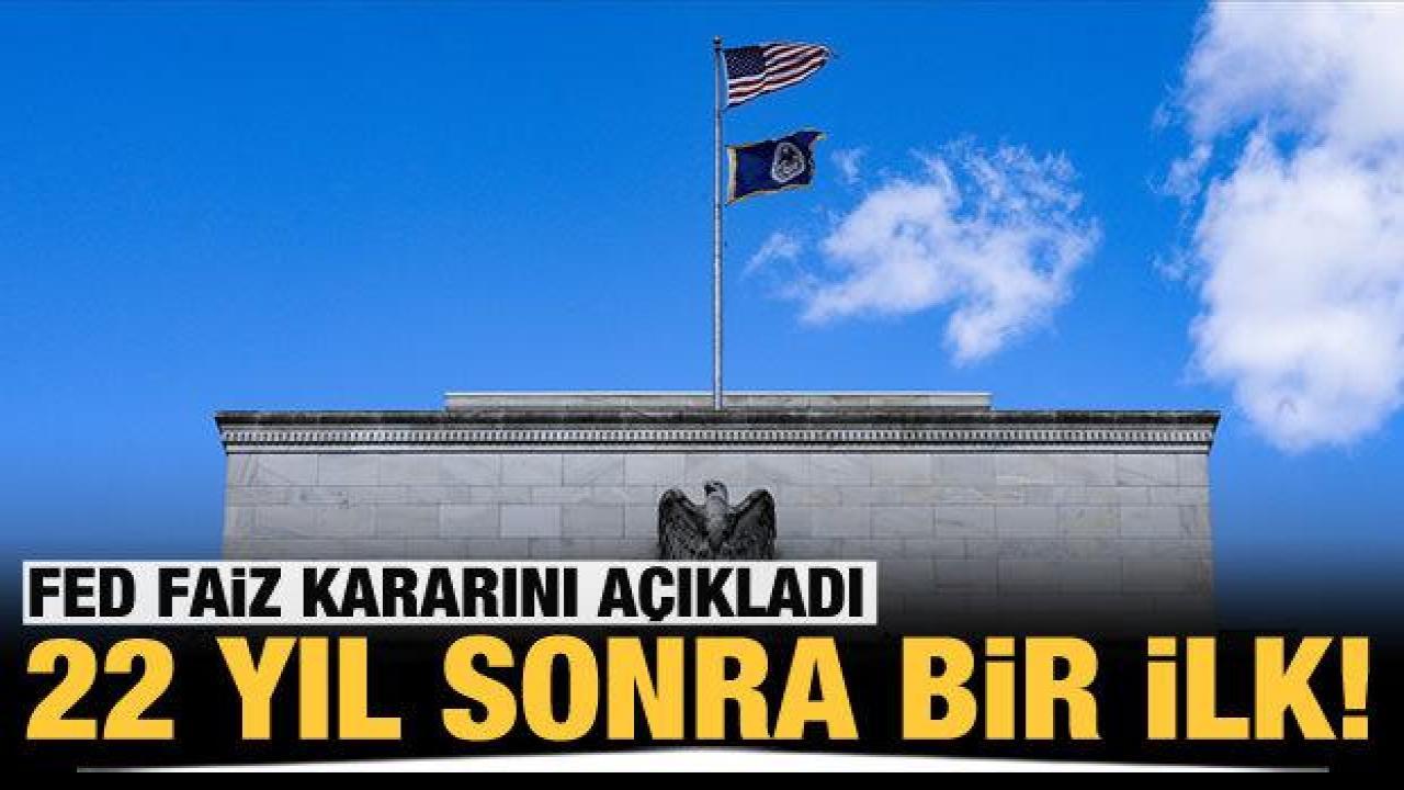 Fed faiz kararını açıkladı! 22 yıl sonra bir ilk