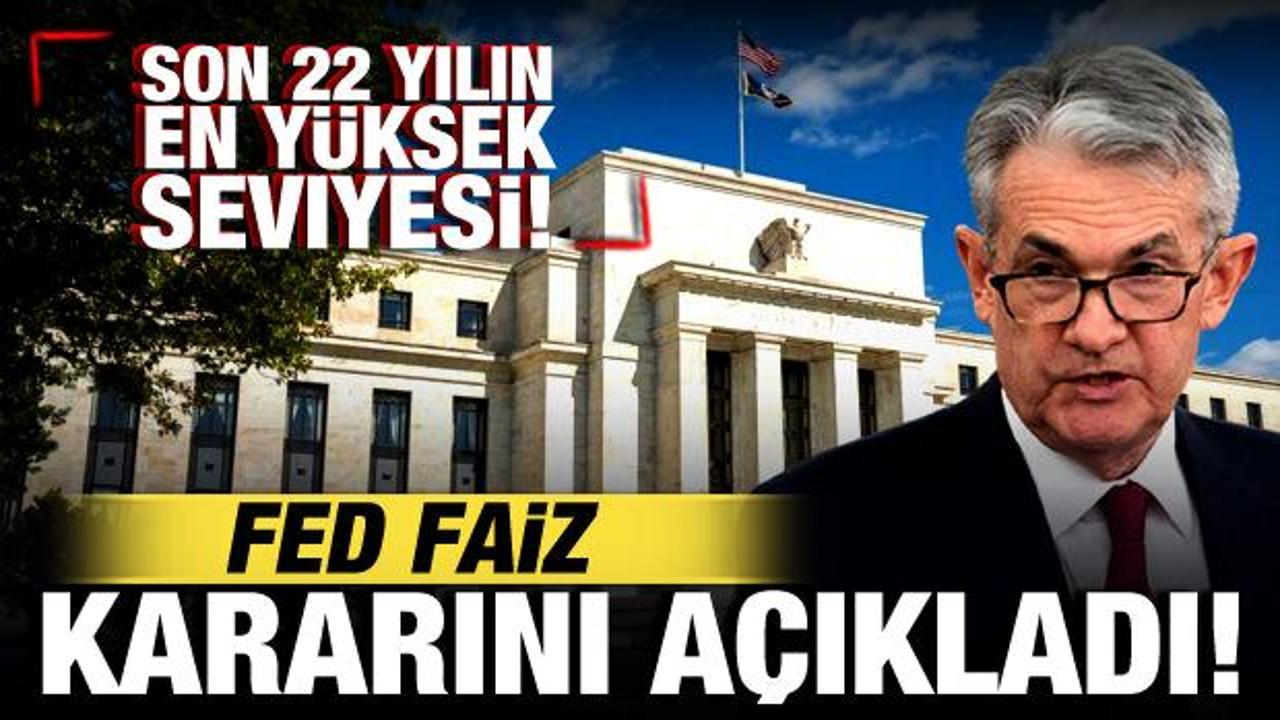 Fed faiz kararını açıkladı! Son 22 yılın en yüksek seviyesi!