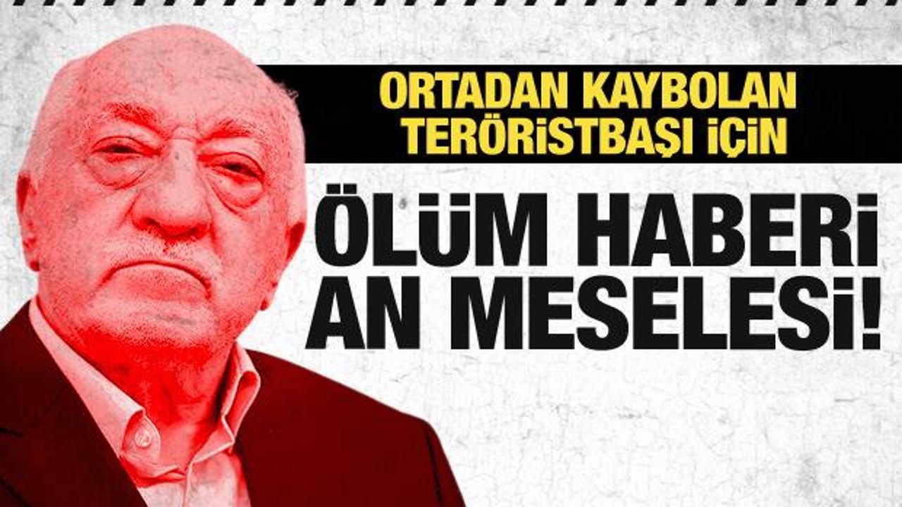 FETÖ elebaşı Fethullah Gülen'le ilgili çarpıcı açıklama: Öldü haberi gelebilir
