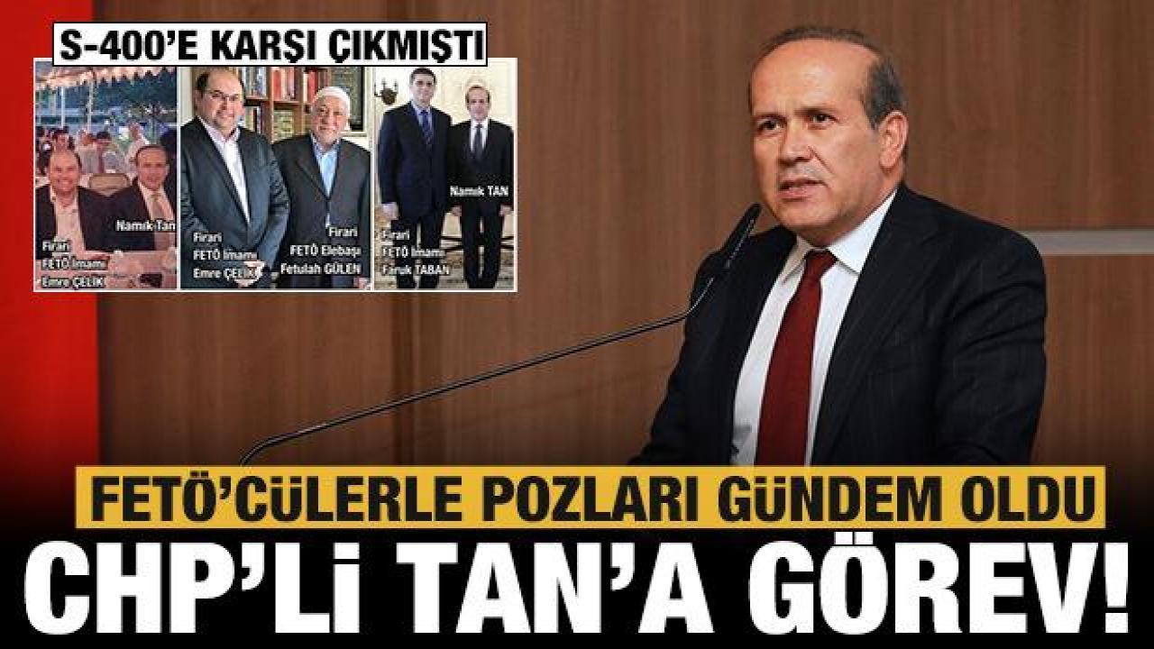 FETÖ'cülerle pozları gündem oldu: CHP'li Namık Tan'a yeni görev