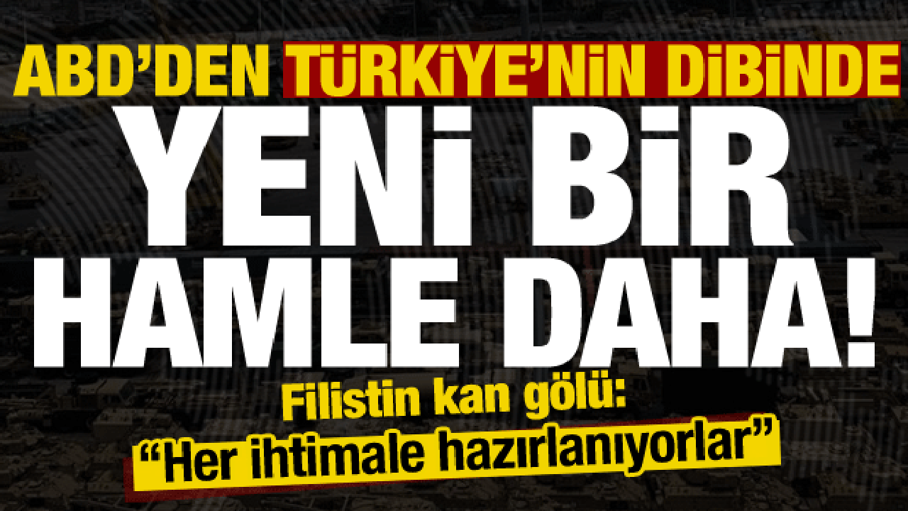 Filistin kan gölü, ABD'den Türkiye'nin dibinde bir hamle daha: Her ihtimale hazırlanıyor!