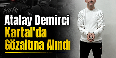 Firari Olarak Aranan Atalay Demirci Kartal’da Gözaltına Alındı