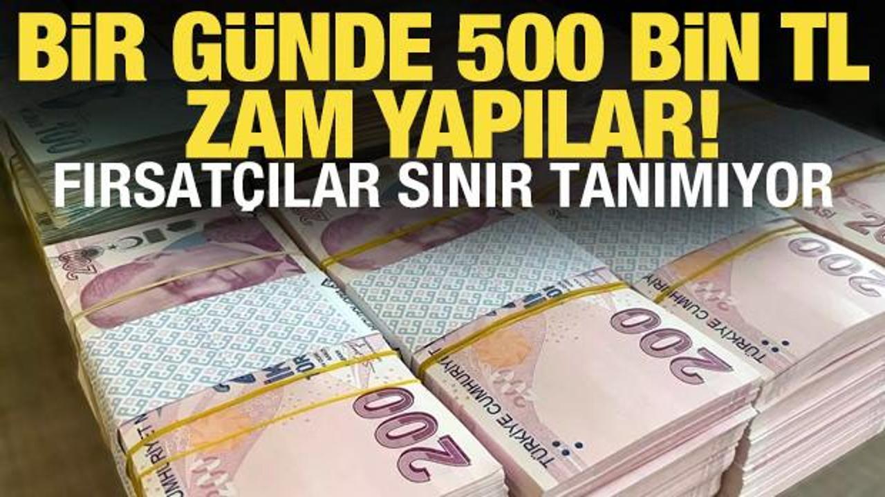 Fırsatçılar işbaşında! Bir günde 500 bin TL zam yaptılar