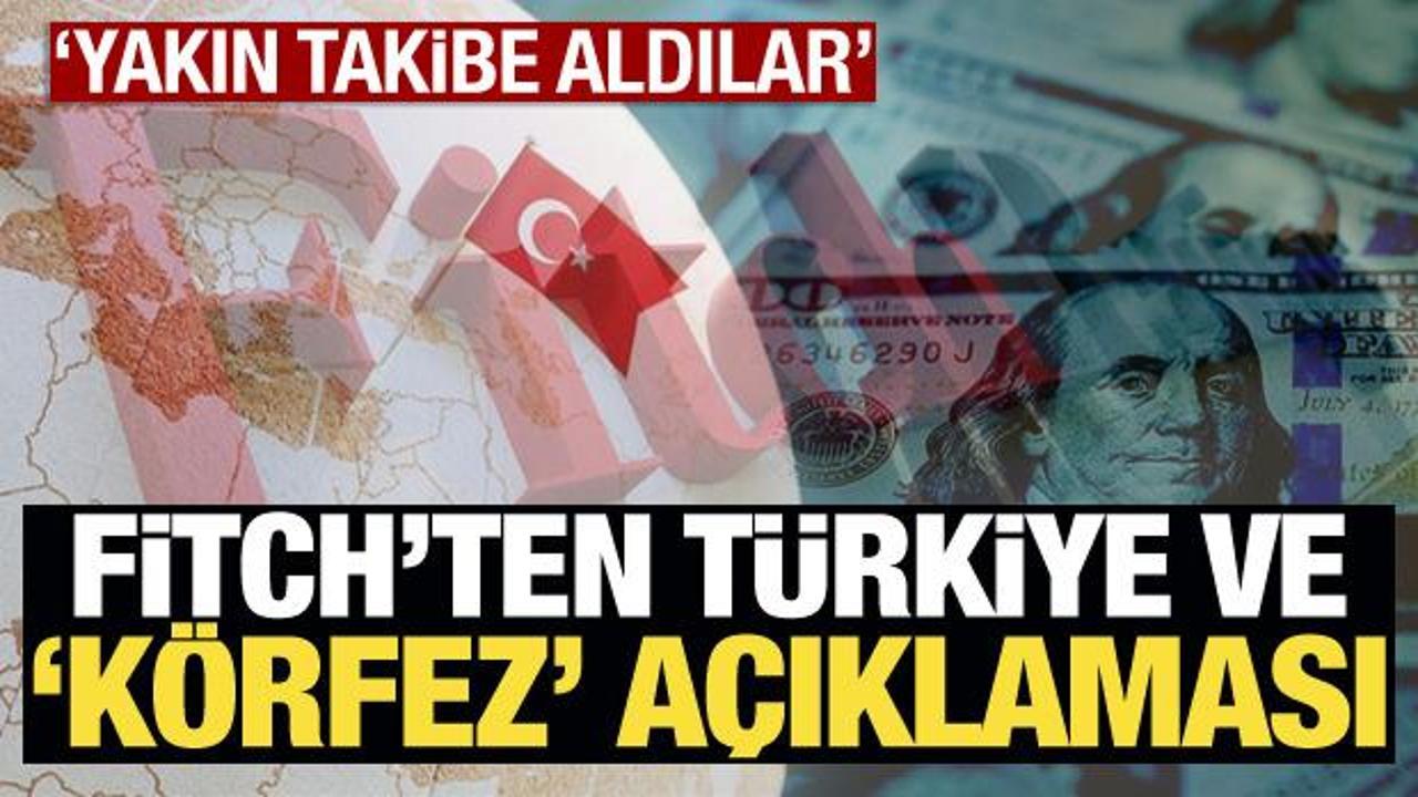 Fitch'ten Türkiye ve 'Körfez' açıklaması: 'Desteklerin artmasını bekliyoruz'