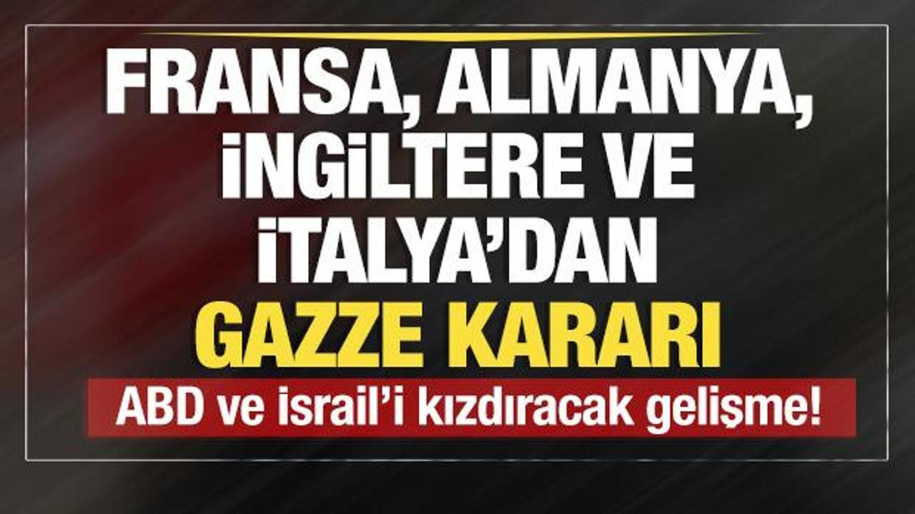 Fransa, Almanya, İngiltere ve İtalya'dan son dakika Gazze kararı!