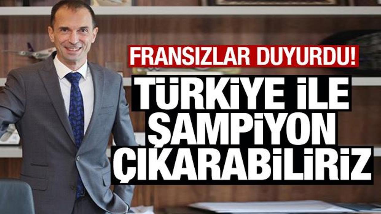 Fransızlar duyurdu: 'Türkiye ile şampiyon çıkarabiliriz'