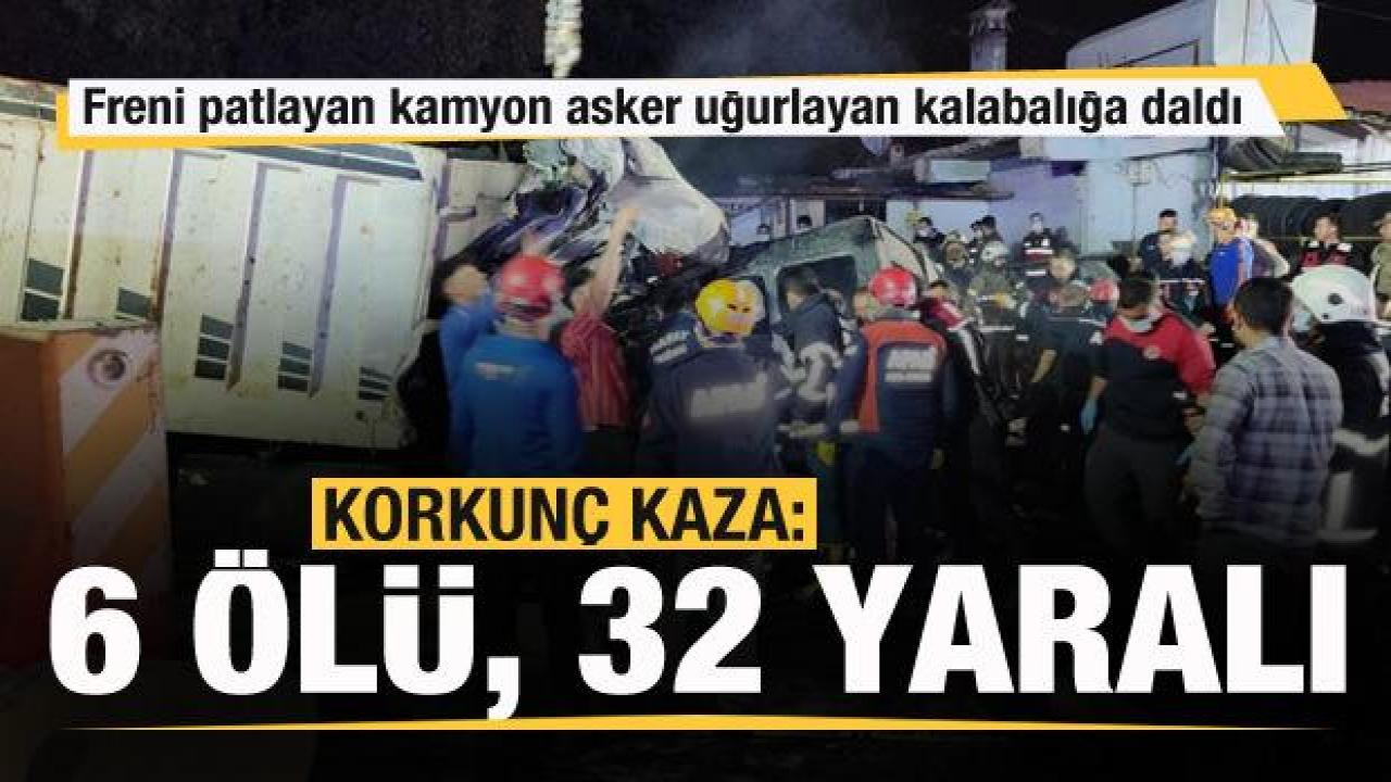 Freni patlayan kamyon asker uğurlayan kalabalığa daldı: 6 ölü 32 yaralı