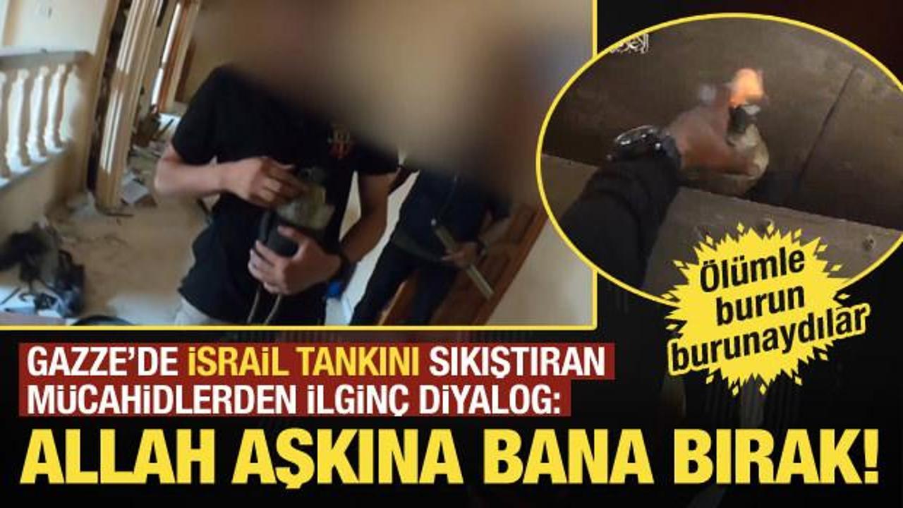 Gazze’de İsrail tankını sıkıştıran mücahidlerden ilginç diyalog: Allah aşkına bana bırak!