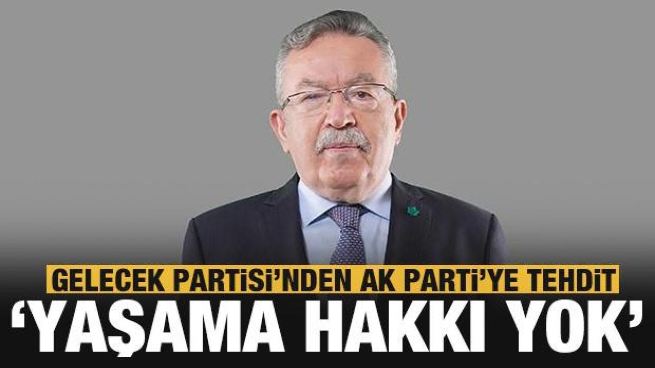 Gelecek Partisi'nden AK Parti ve MHP'ye tehdit: Size bundan sonra yaşama hakkı yok