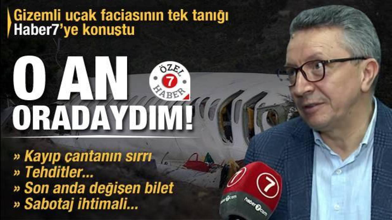 Gizemli uçak faciasının tek tanığı Haber 7’ye konuştu: 'Kaza anında oradaydım'