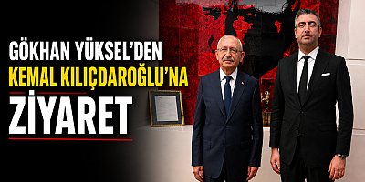 GÖKHAN YÜKSEL’DEN KEMAL KILIÇDAROĞLU’NA ZİYARET