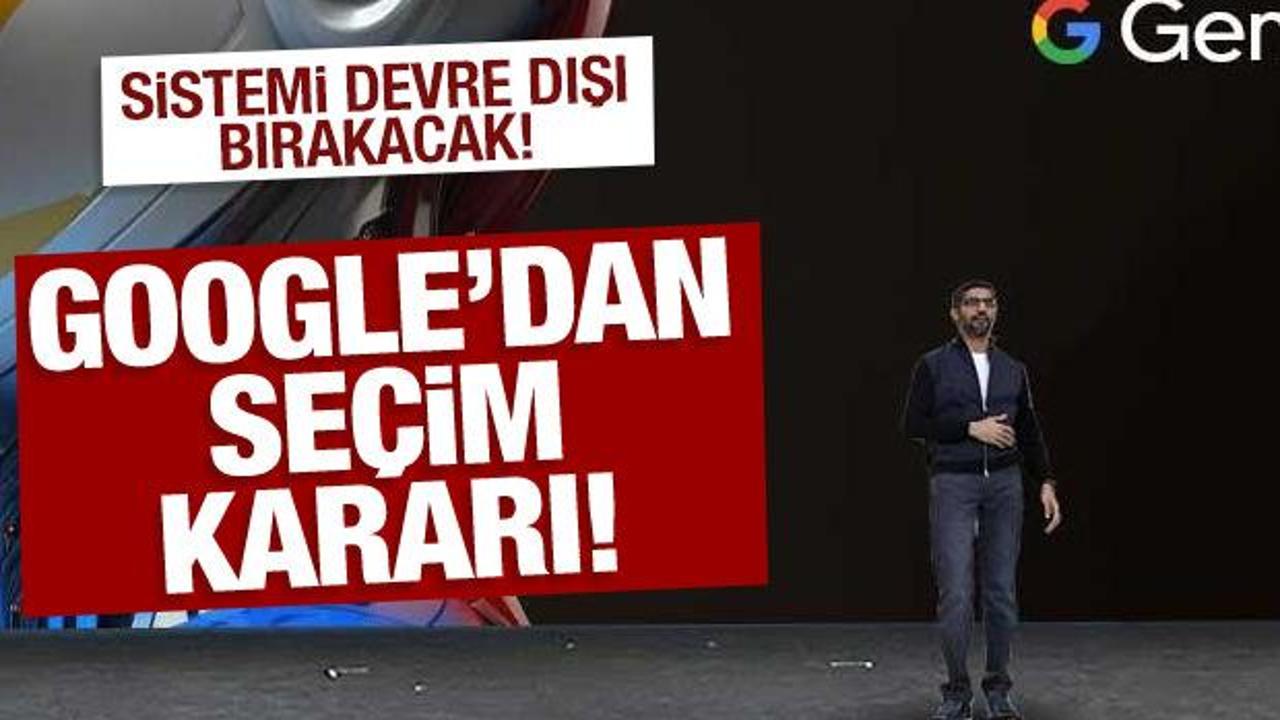 Google'dan seçim kararı: Sistemi devre dışı bıraktı
