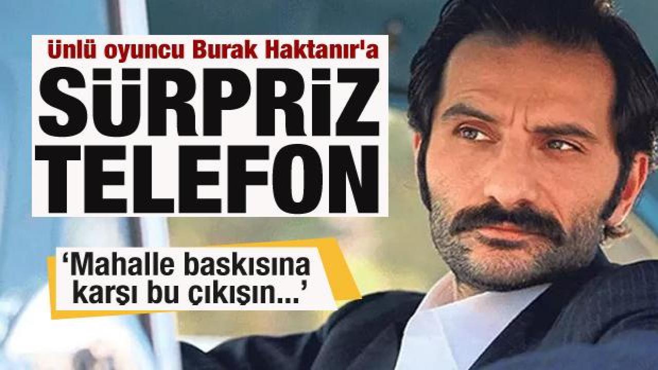 Gündeme oturmuştu! Ünlü oyuncu Burak Haktanır'a sürpriz telefon!