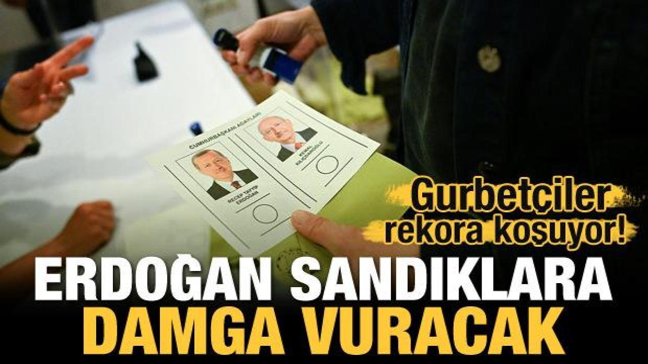 Gurbetçiler rekora koşuyor! Erdoğan sandıklara damga vuracak