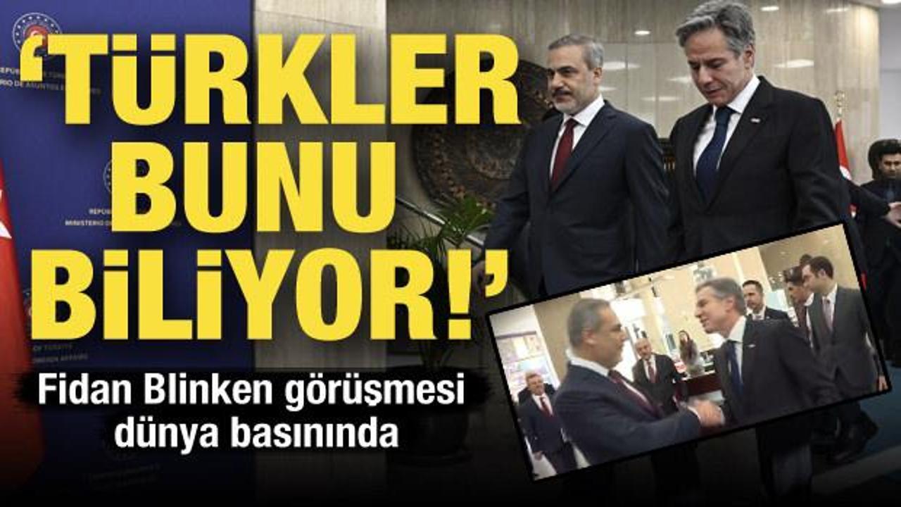 Hakan Fidan ve Blinken görüşmesi dünyanın gündeminde: Türkler bunu biliyor!