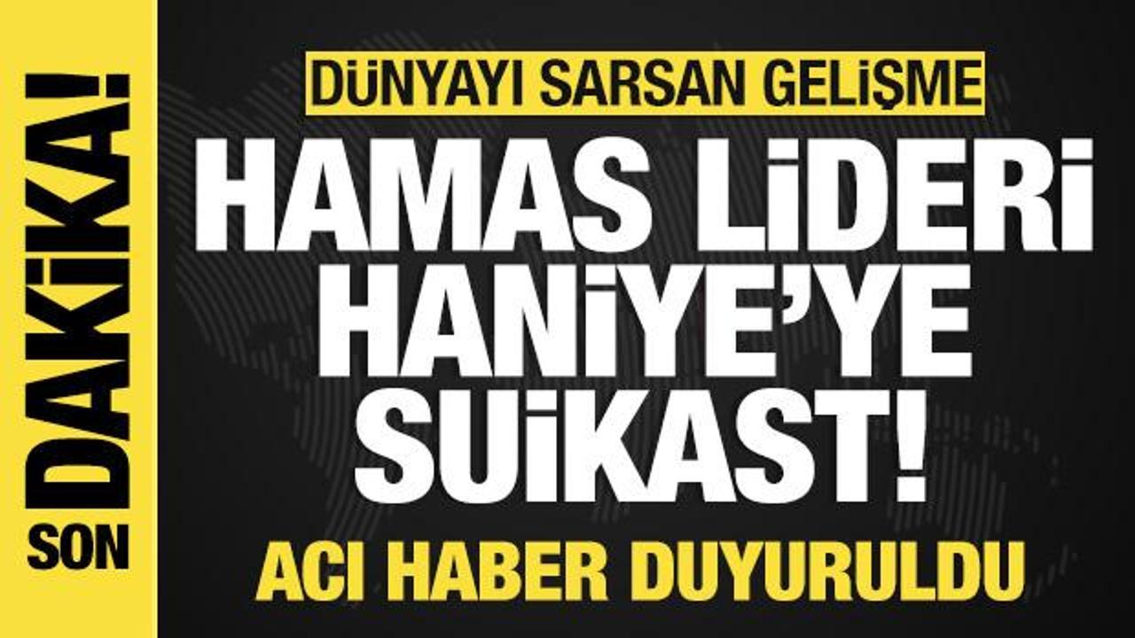 Hamas lideri Haniye'ye suikast! Acı haber duyuruldu