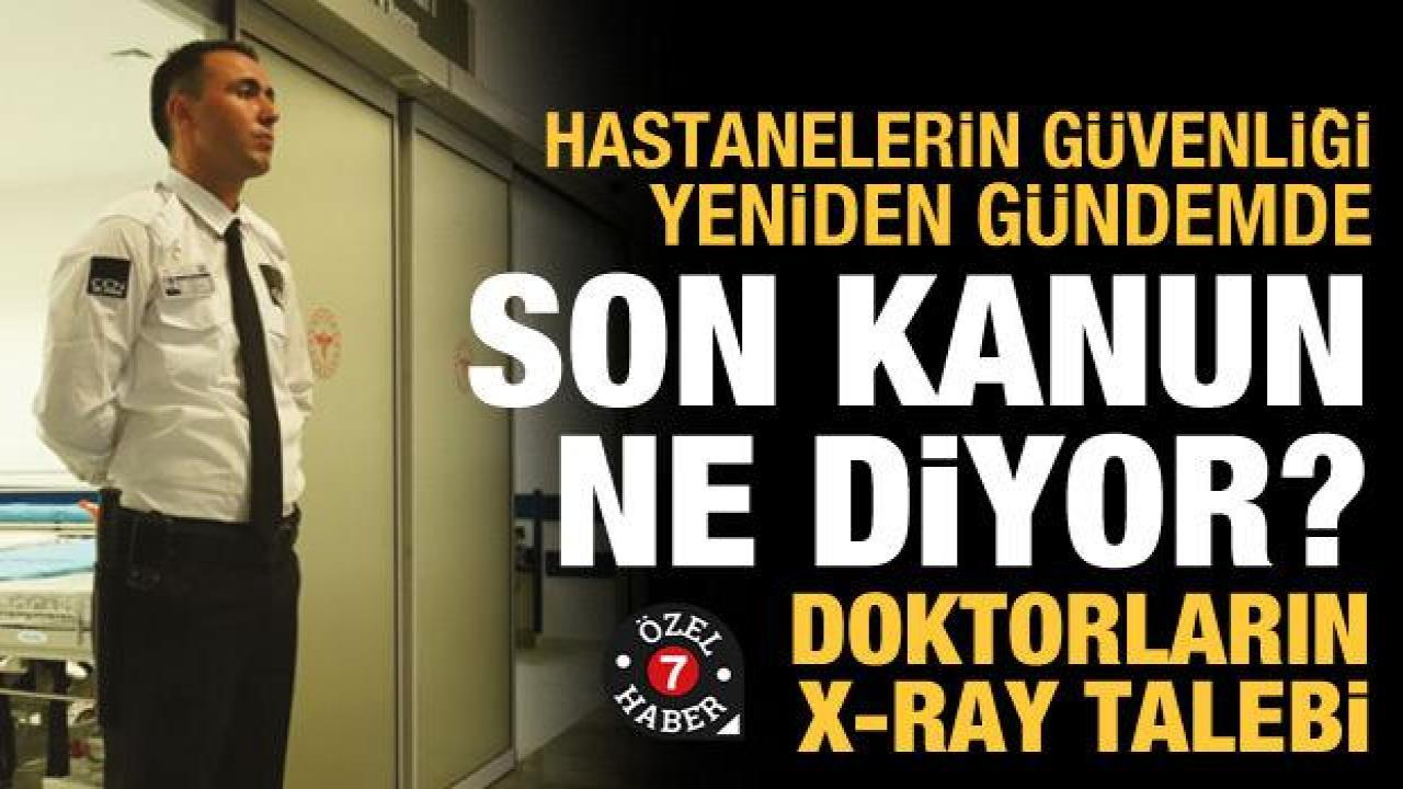 Hastanelerin güvenliği yeniden gündem: Son kanun ne diyor? X-Ray önlemi alınabilir mi?