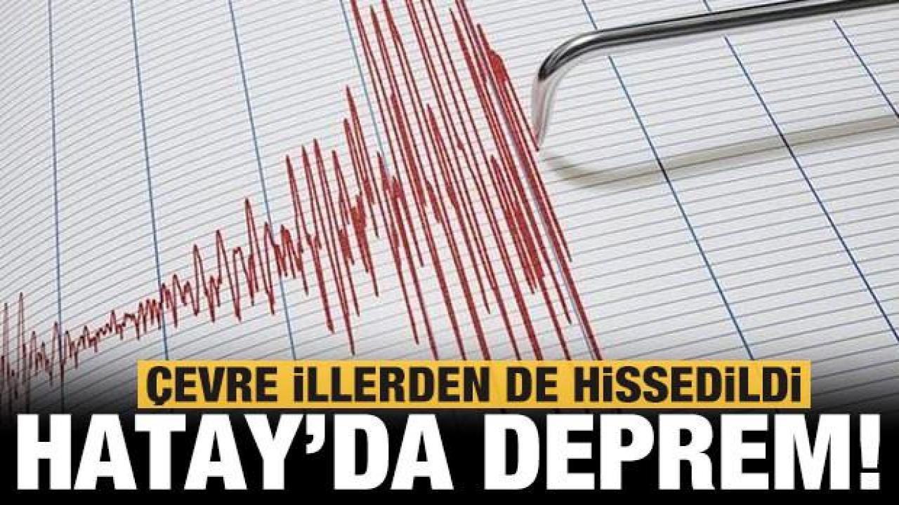 Hatay'da deprem! Çevre illerden de hissedildi